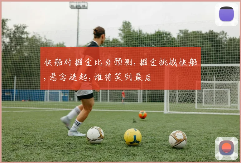 快船对掘金比分预测,掘金挑战快船,悬念迭起,谁将笑到最后